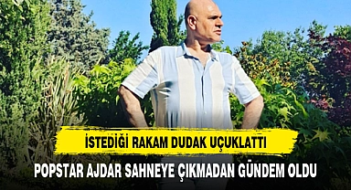 POPSTAR AJDAR SAHNEYE ÇIKMADAN GÜNDEM OLDU