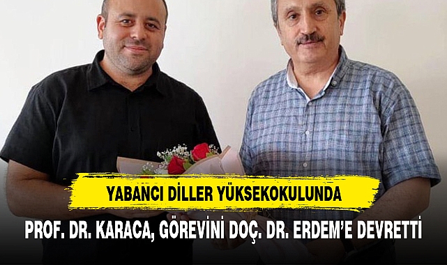 PROF. DR. KARACA, GÖREVİNİ DOÇ. DR. ERDEM’E DEVRETTİ