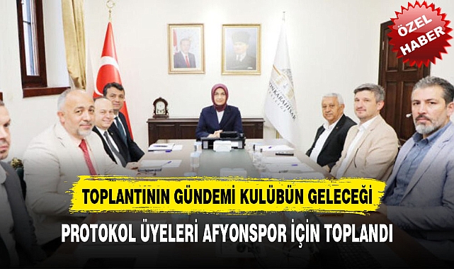 PROTOKOL ÜYELERİ AFYONSPOR İÇİN TOPLANDI