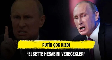 PUTİN ÇOK KIZDI: HESABINI SORACAĞIZ