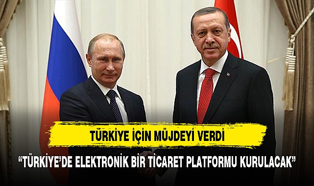 PUTİN TÜRKİYE'YE MÜJDEYİ VERDİ