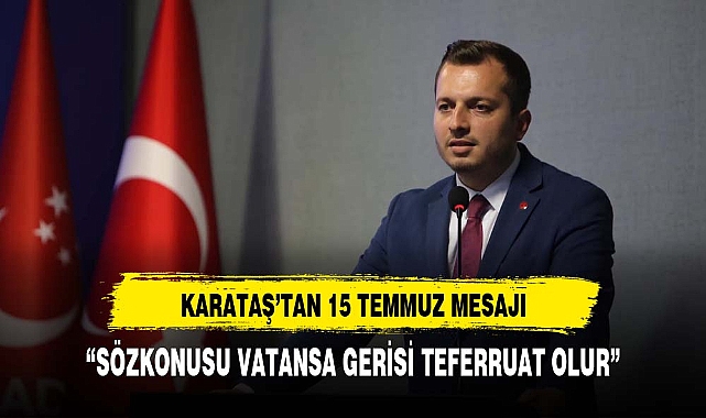 SADET PARTİSİ İL BAŞKANI KARATAŞ'TAN 15 TEMMUZ MESAJI