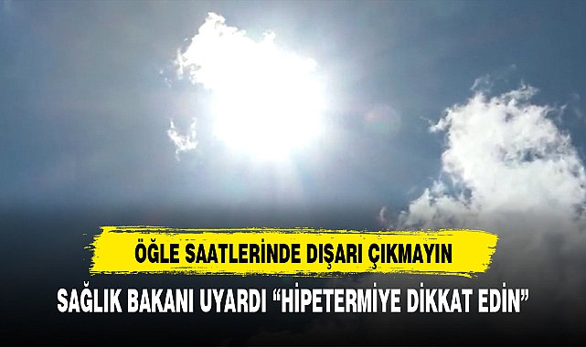 SAĞLIK BAKANI UYARDI "HİPETERMİYE DİKKAT EDİN"