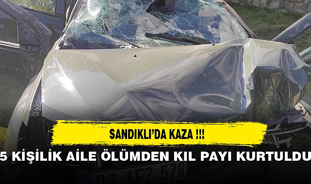 SANDIKLI'DA 5 KİŞİLİK AİLE ÖLÜMDEN DÖNDÜ
