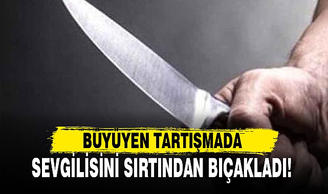 SEVGİLİSİNİ SIRTINDAN BIÇAKLADI!