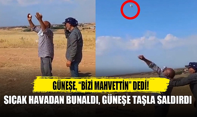 SICAK HAVADAN BUNALDI, GÜNEŞE TAŞLA SALDIRDI