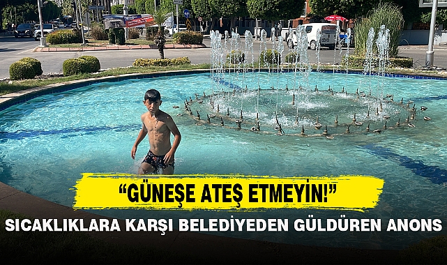 SICAKLIKLARA KARŞI BELEDİYEDEN GÜLDÜREN ANONS