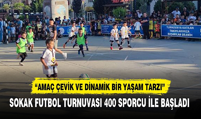 SOKAK FUTBOL TURNUVASI 400 SPORCU İLE BAŞLADI