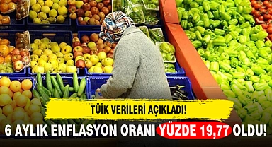 SON DAKİKA...6 AYLIK ENFLASYON ORANI YÜZDE 19,77 OLDU!