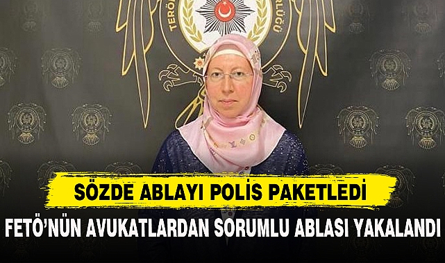 SÖZDE ABLAYI POLİS PAKETLEDİ