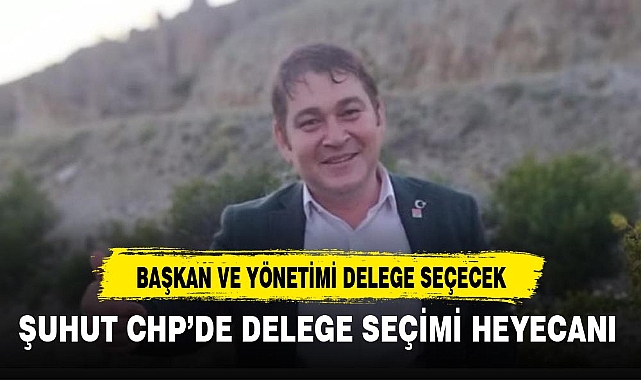 ŞUHUT CHP’DE DELEGE SEÇİMİ HEYECANI