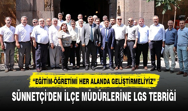 SÜNNETÇİ'DEN İLÇE MÜDÜRLERİNE LGS TEBRİĞİ