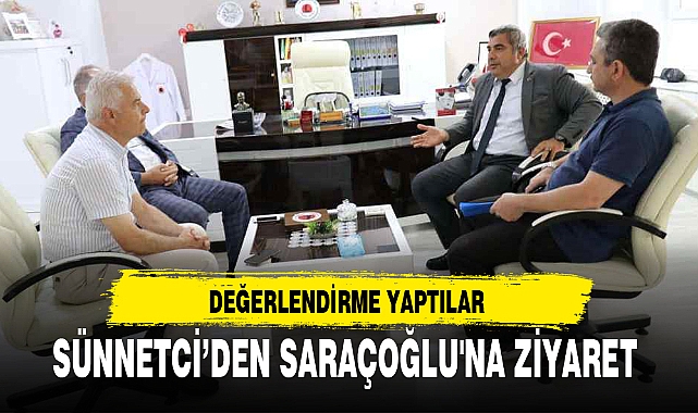 SÜNNETCİ'DEN SARAÇOĞLU'NA ZİYARET