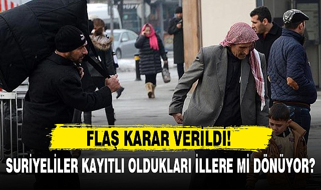 SURİYELİLER KAYITLI OLDUKLARI İLLERE Mİ DÖNÜYOR?