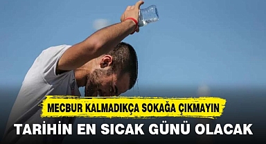 TARİHİN EN SICAK GÜNÜ OLACAK