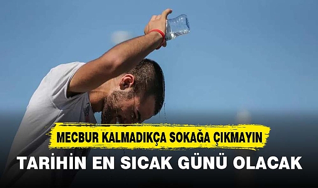 TARİHİN EN SICAK GÜNÜ OLACAK