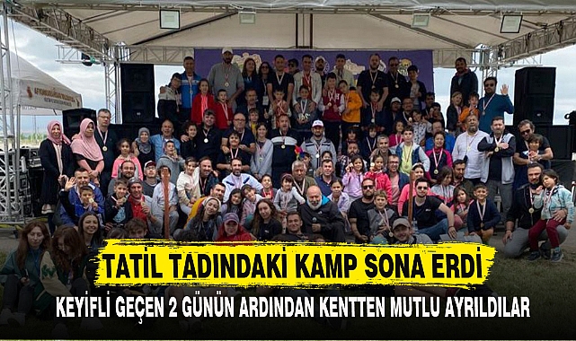 TATİL TADINDAKİ KAMP SONA ERDİ