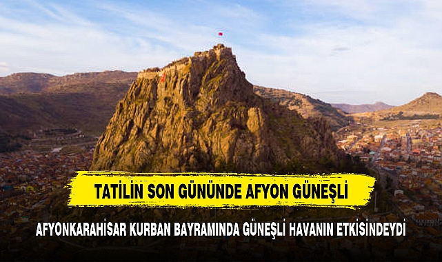 TATİLİN SON GÜNÜNDE AFYONKARAHİSAR'DA GÜNEŞLİ BİR HAVA VAR