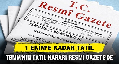 TBMM'NİN TATİL KARARI RESMİ GAZETE'DE