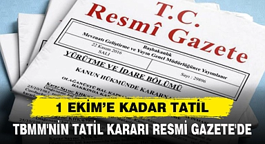 TBMM'NİN TATİL KARARI RESMİ GAZETE'DE
