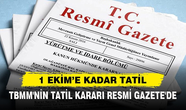 TBMM'NİN TATİL KARARI RESMİ GAZETE'DE