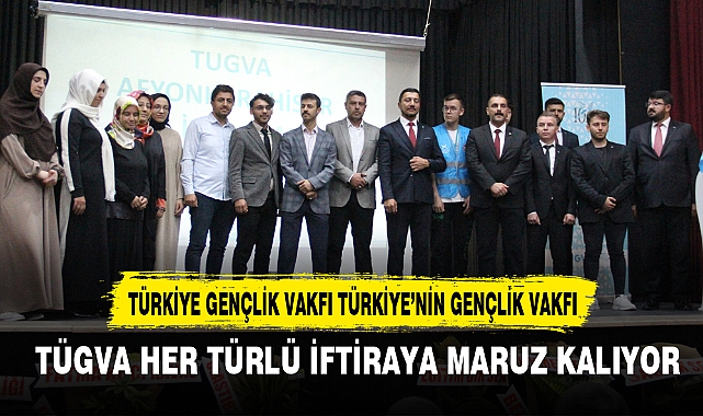 TÜGVA HER TÜRLÜ İFTİRAYA MARUZ KALIYOR