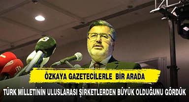 “TÜRK MİLLETİ VE TÜRK DEVLETİ’NİN ULUSLAR ARASI ŞİRKETLERDEN DAHA BÜYÜK OLDUĞUNU YAŞAYARAK GÖRDÜK”