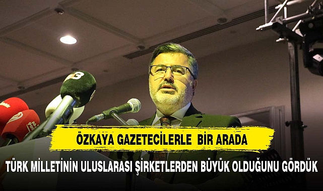 “TÜRK MİLLETİ VE TÜRK DEVLETİ’NİN ULUSLAR ARASI ŞİRKETLERDEN DAHA BÜYÜK OLDUĞUNU YAŞAYARAK GÖRDÜK”