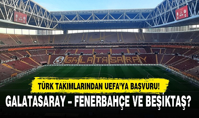 TÜRK TAKIMLARINDAN UEFA'YA BAŞVURU!