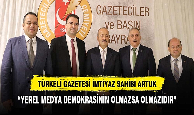 TÜRKELİ GAZETESİ İMTİYAZ SAHİBİ ARTUK, "YEREL MEDYA DEMOKRASİ İÇİN ÖNEMLİ"