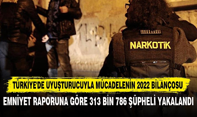 TÜRKİYE'DE UYUŞTURUCUYLA MÜCADELENİN 2022 BİLANÇOSU AÇIKLANDI