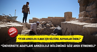 “ÜNİVERSİTE ADAYLARI ARKEOLOJİ BÖLÜMÜNÜ GÖZ ARDI ETMEMELİ”