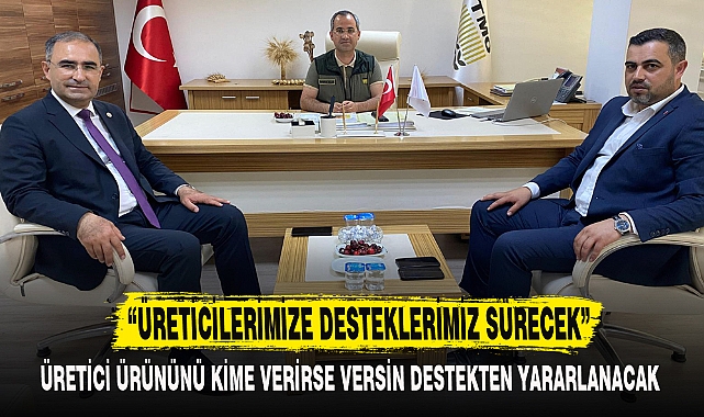 “ÜRETİCİLERİMİZE DESTEKLERİMİZ SÜRECEK”
