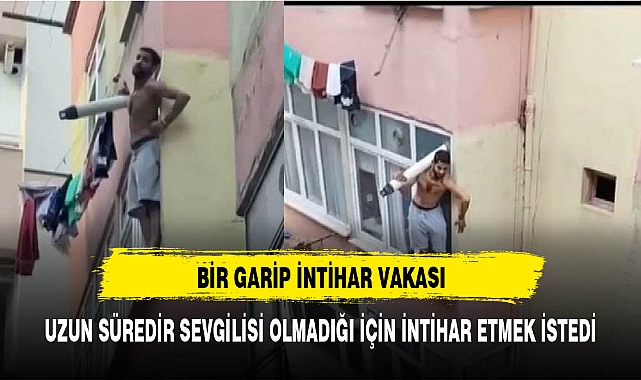 UZUN SÜREDİR SEVGİLİSİ OLMADIĞI İÇİN İNTİHAR ETMEK İSTEDİ