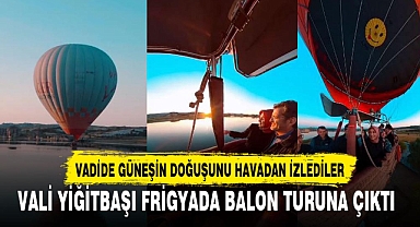 VALİ YİĞİTBAŞI FRİGYADA BALON TURUNA ÇIKTI