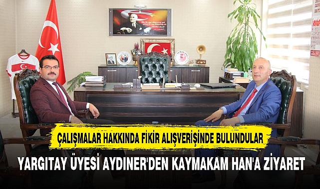YARGITAY ÜYESİ AYDINER'DEN KAYMAKAM HAN'A ZİYARET