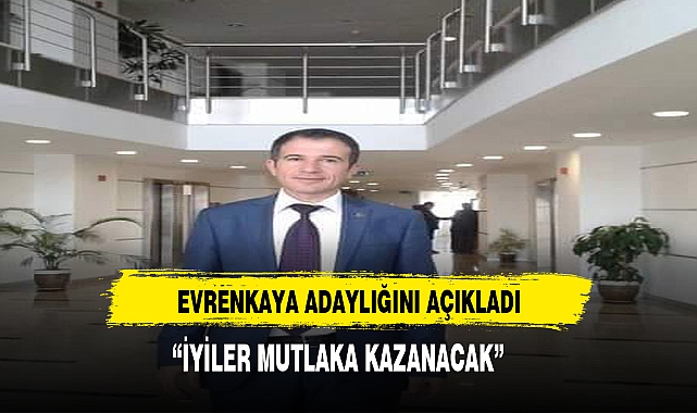 YEREL SEÇİM TRAFİĞİ HIZLANDI EVRENKAYA ADAYLIĞINI AÇIKLADI