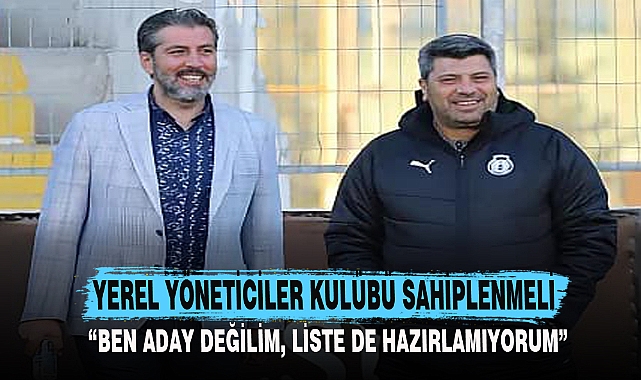 YEREL YÖNETİCİLER KULÜBÜ SAHİPLENMELİ