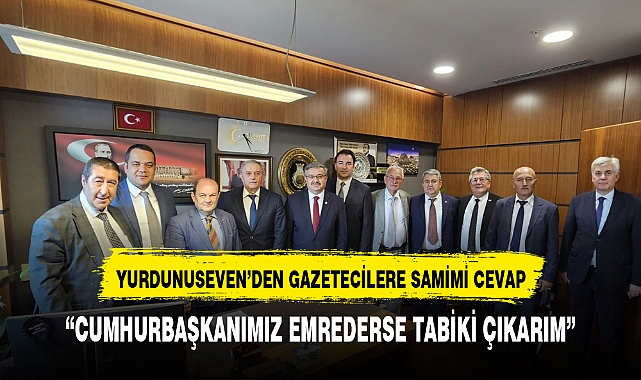 YURDUNUSEVEN, " CUMHURBAŞKANIMIZ EMREDERSE BAŞIM ÜSTÜNE"