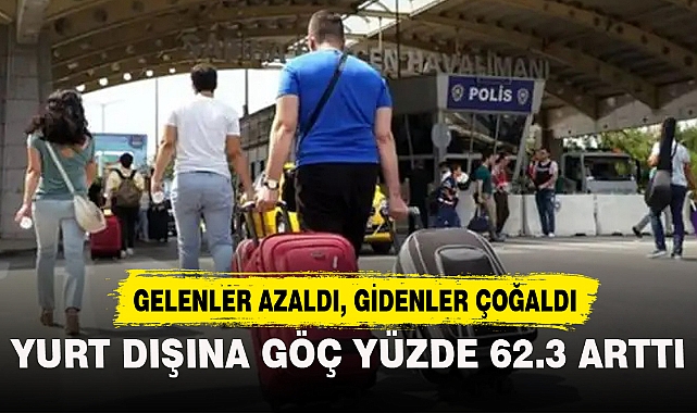 YURT DIŞINA GÖÇ YÜZDE 62.3 ARTTI