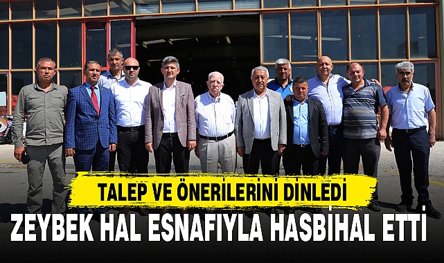 ZEYBEK HAL ESNAFIYLA HASBİHAL ETTİ