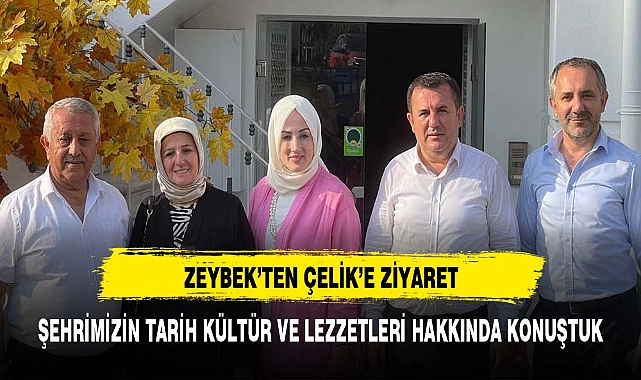 ZEYBEK'TEN ÇELİK'E ZİYARET