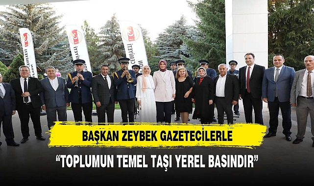 ZEYBEK, "TOPLUMUN TEMEL TAŞI YEREL BASINDIR"