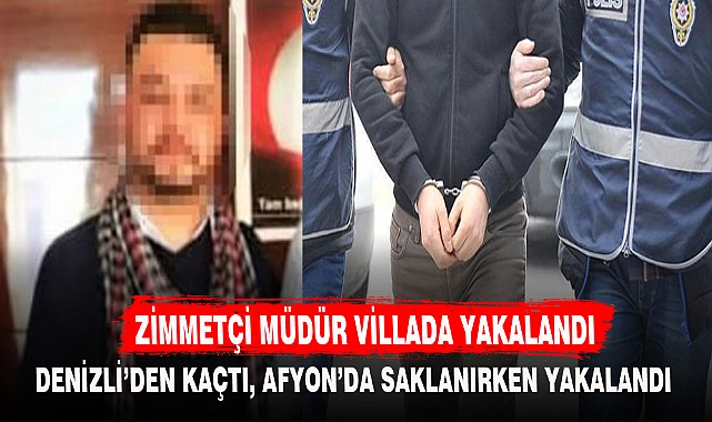 ZİMMETÇİ MÜDÜR VİLLADA YAKALANDI