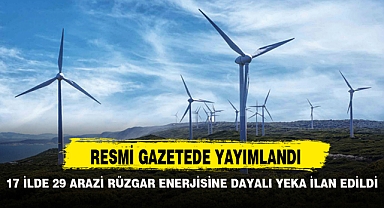 17 İLDE 29 ARAZİ RÜZGAR ENERJİSİNE DAYALI YEKA İLAN EDİLDİ