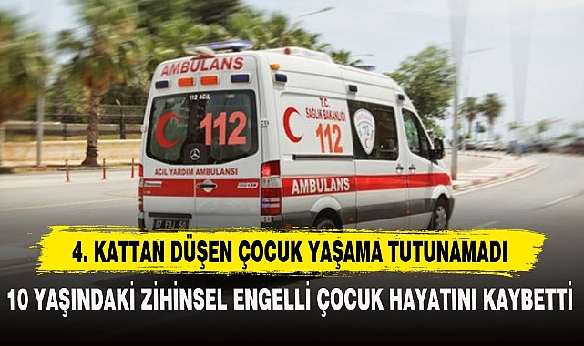 4’ÜNCÜ KATTAN DÜŞEN ÇOCUK YAŞAMA TUTUNAMADI