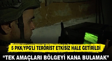 5 PKK/YPG'Lİ TERÖRİST ETKİSİZ HALE GETİRİLDİ