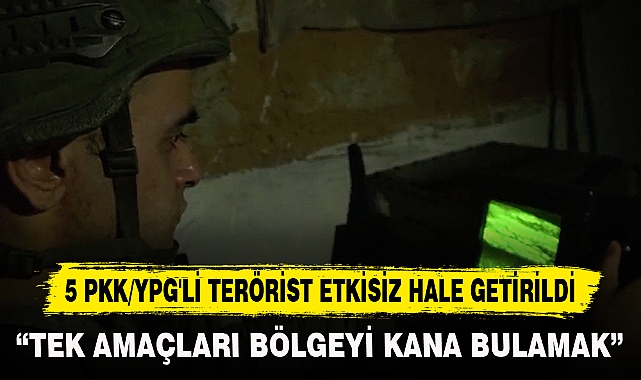 5 PKK/YPG'Lİ TERÖRİST ETKİSİZ HALE GETİRİLDİ