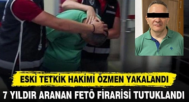 7 YILDIR ARANAN FETÖ FİRARİSİ TUTUKLANDI