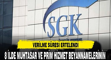 8 İLDE MUHTASAR VE PRİM HİZMET BEYANNAMELERİNİN  VERİLME SÜRESİ ERTELENDİ